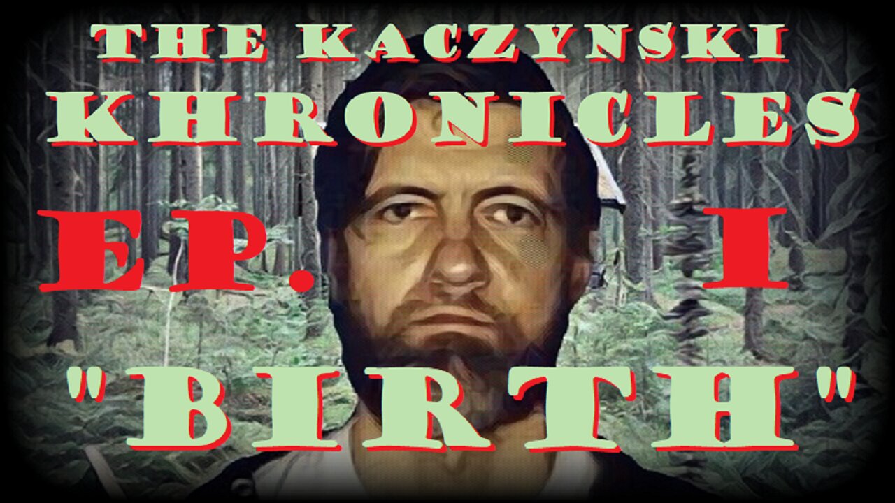 The Kaczynski Khronicles: Birth (Unabomber Series) [Episode 1]