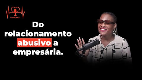 Como ela conseguiu sair do realcionamento abusivo, casou-se novamente e virou empresária | EP#016