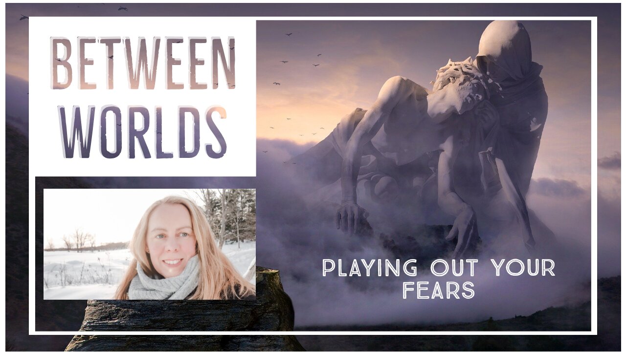 Between Worlds: Playing Out Your Fear