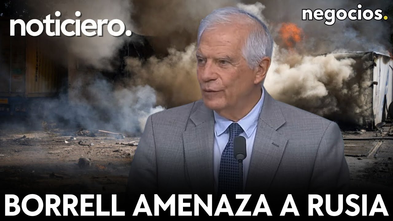 NOTICIERO: Borrell amenaza a Rusia, Ucrania avisa a Occidente y EEUU planea el alto al fuego