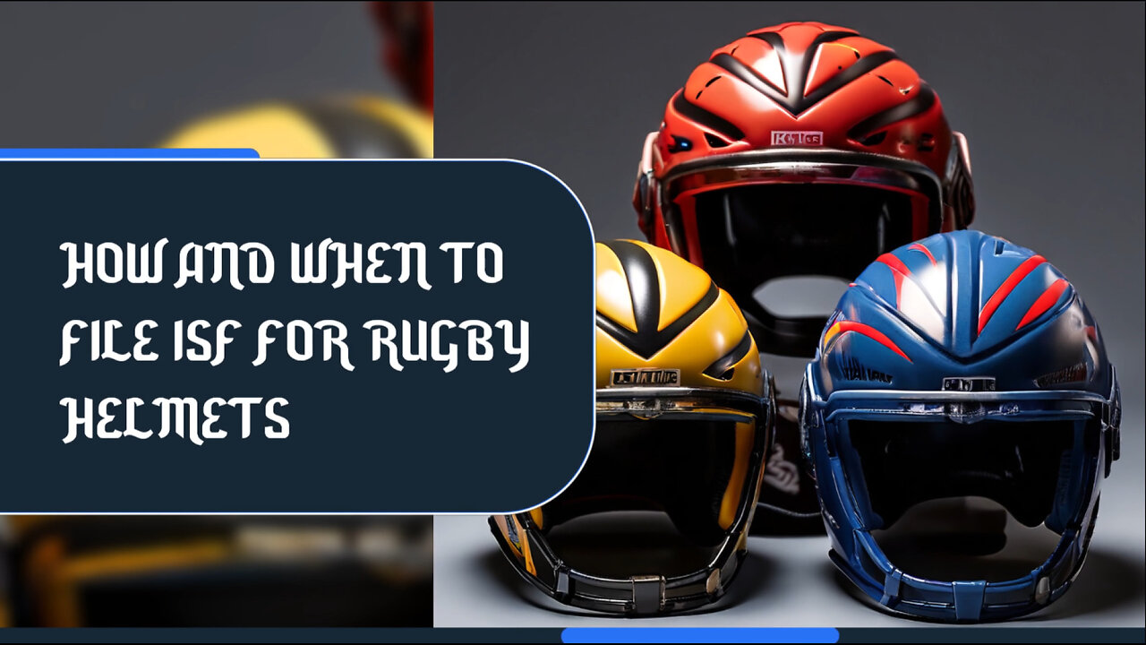 Mastering ISF Filing for Rugby Helmets: The Key to Smooth Customs Clearance