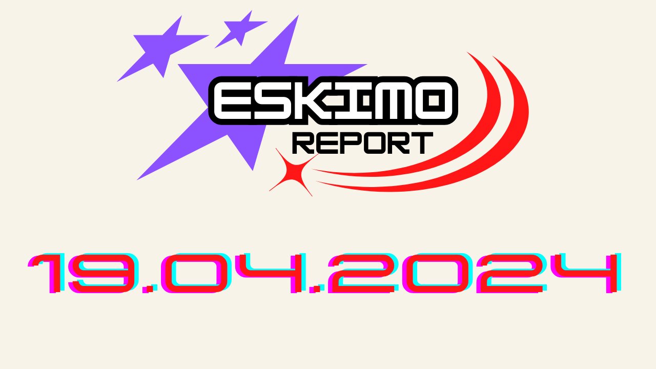 Eskimo Report - 19 APRILIE 2024