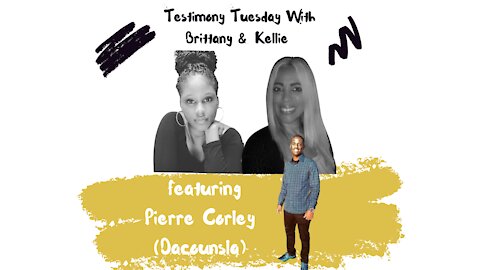 Testimony Tuesday With Brittany & Kellie - Episode 18 - Guest Pierre Corley (Dacounsla)