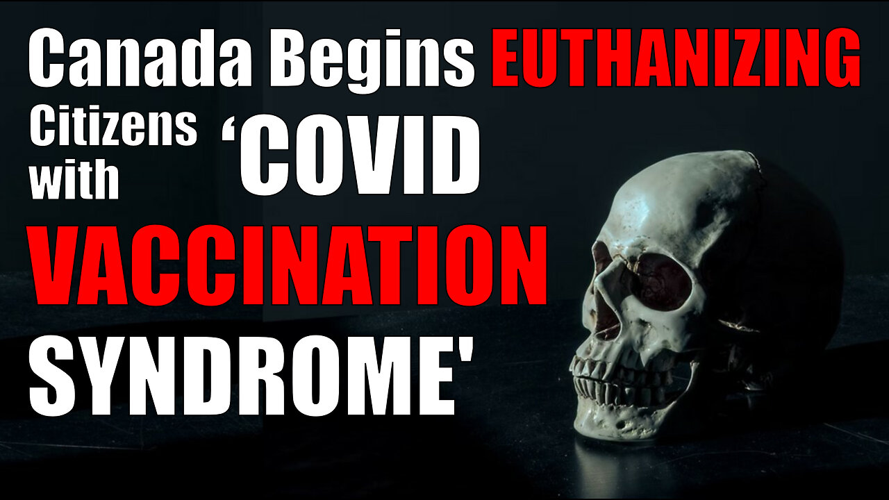 Canada Begins EUTHANIZING Citizens with ‘COVID VACCINATION SYNDROME'