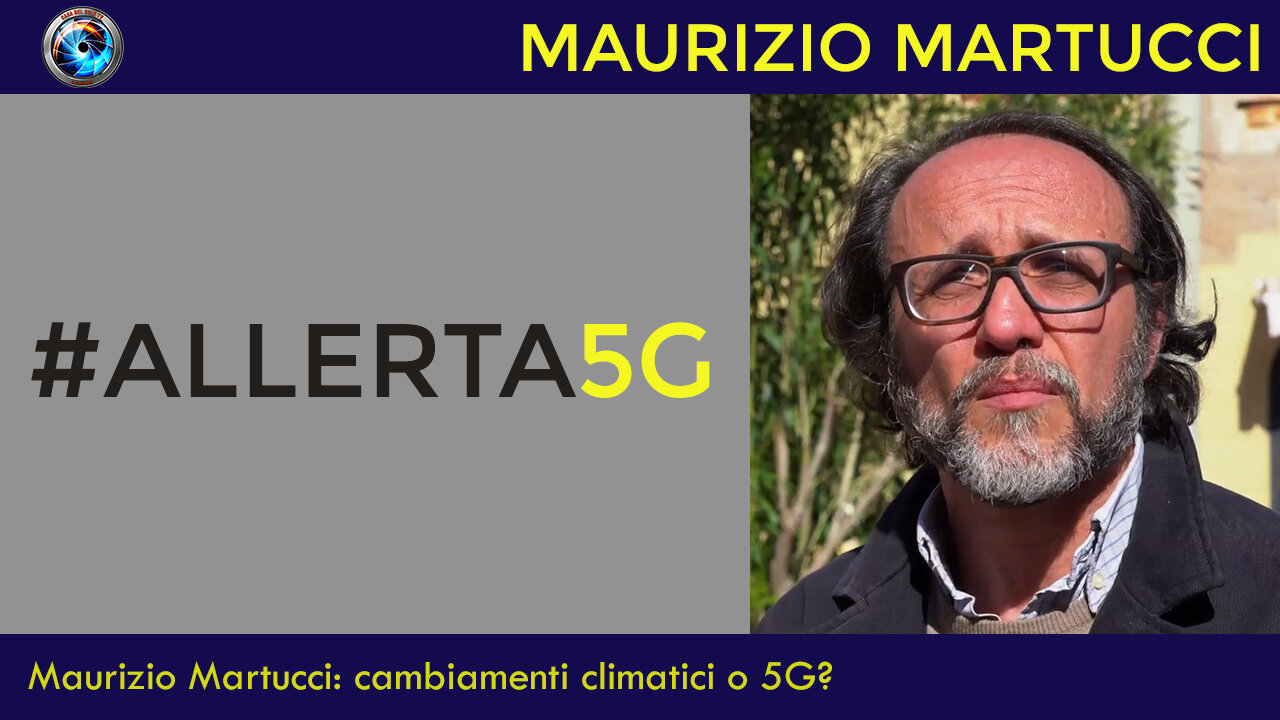 Maurizio Martucci: cambiamenti climatici o 5G?