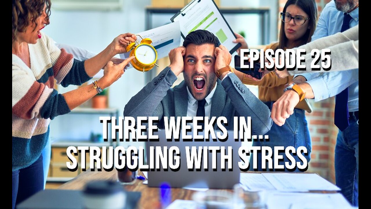 Episode 25 - Three Weeks In... Struggling With Stress
