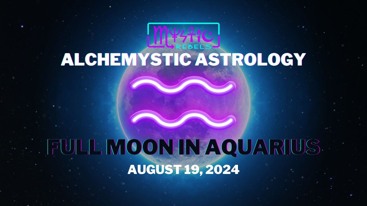 Full Moon in Aquarius | August 19, 2024 | All 12 Signs Horoscope | Alchemystic Astrology