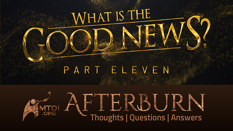 Afterburn | What Is the Good News? | Part 11