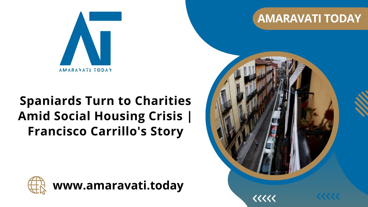 Spaniards Turn to Charities Amid Social Housing Crisis Francisco Carrillo's Story | Amaravati Today