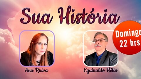 SUA HISTÓRIA com Ana Ruiva entrevista Eguinaldo Hélio 12/12/2021