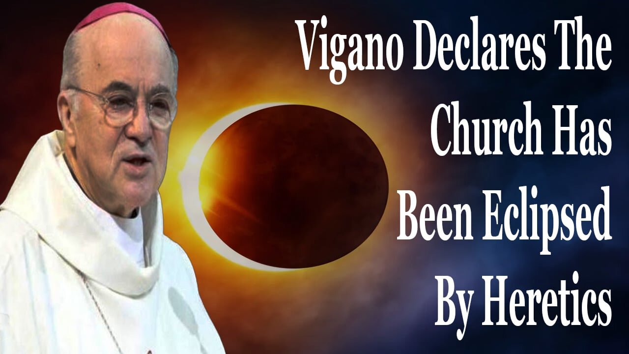 Prophecy Is Being Fulfilled: Vigano Declares That HERETICS HAVE ECLIPSED THE CHURCH