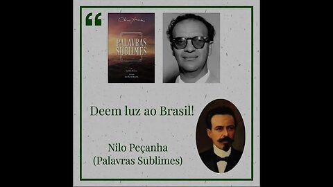 Deem luz ao Brasil - Nilo Peçanha / Chico Xavier