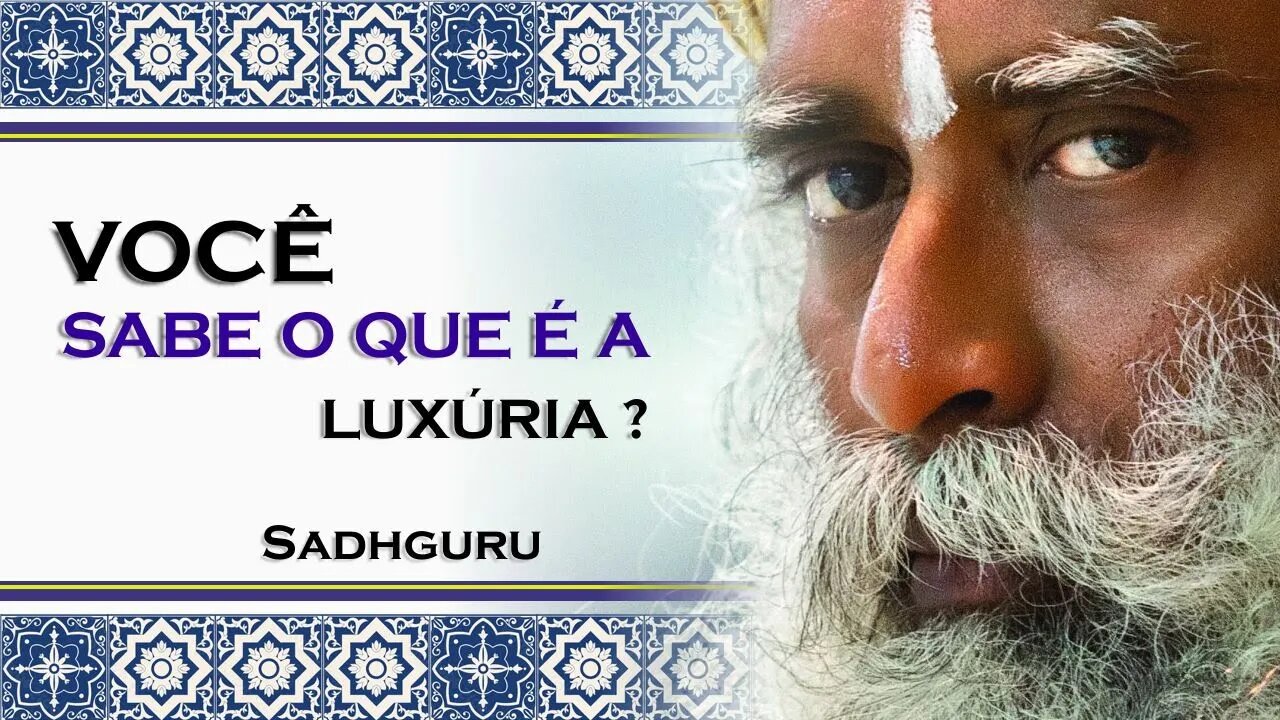 VOCÊ SABE O QUE É A LUXÚRIA, SADHGURU 2023