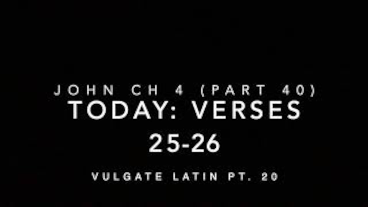 John Ch 4 Pt 40 Verses 25-26 (Vulgate 20)