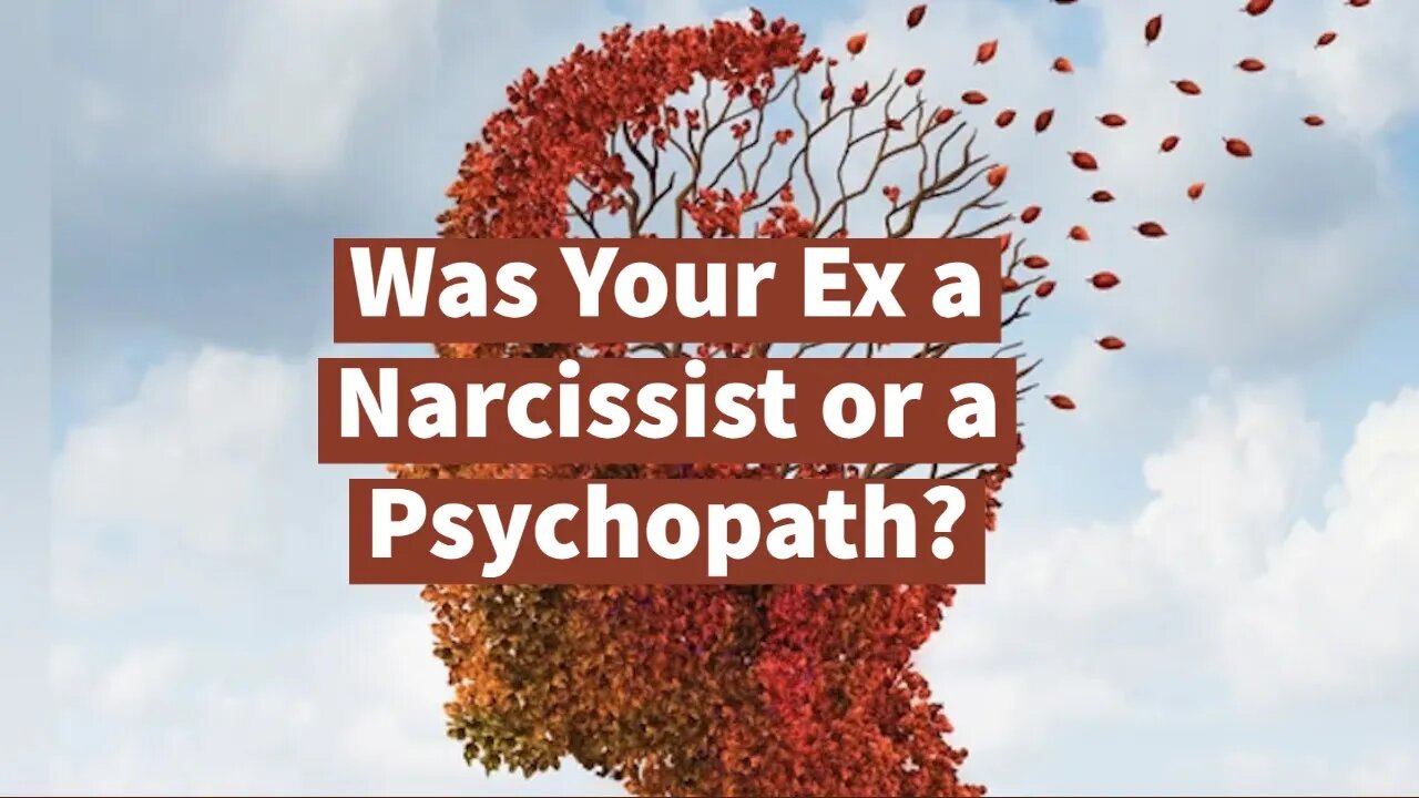 Was Your Ex a Narcissist or a Psychopath?