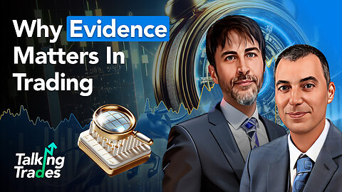 Why Evidence Matters In Trading | Talking Trades