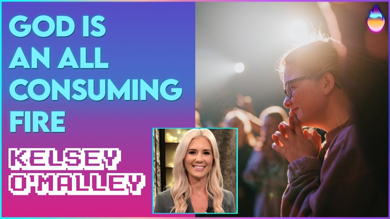 Kelsey O'Malley: God Is An All Consuming Fire | Aug 3 2022