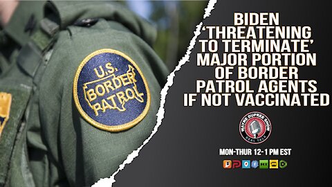 Oh Good Grief! Biden Admin Threatening CBP Agents With Termination If Not Vaccinated?