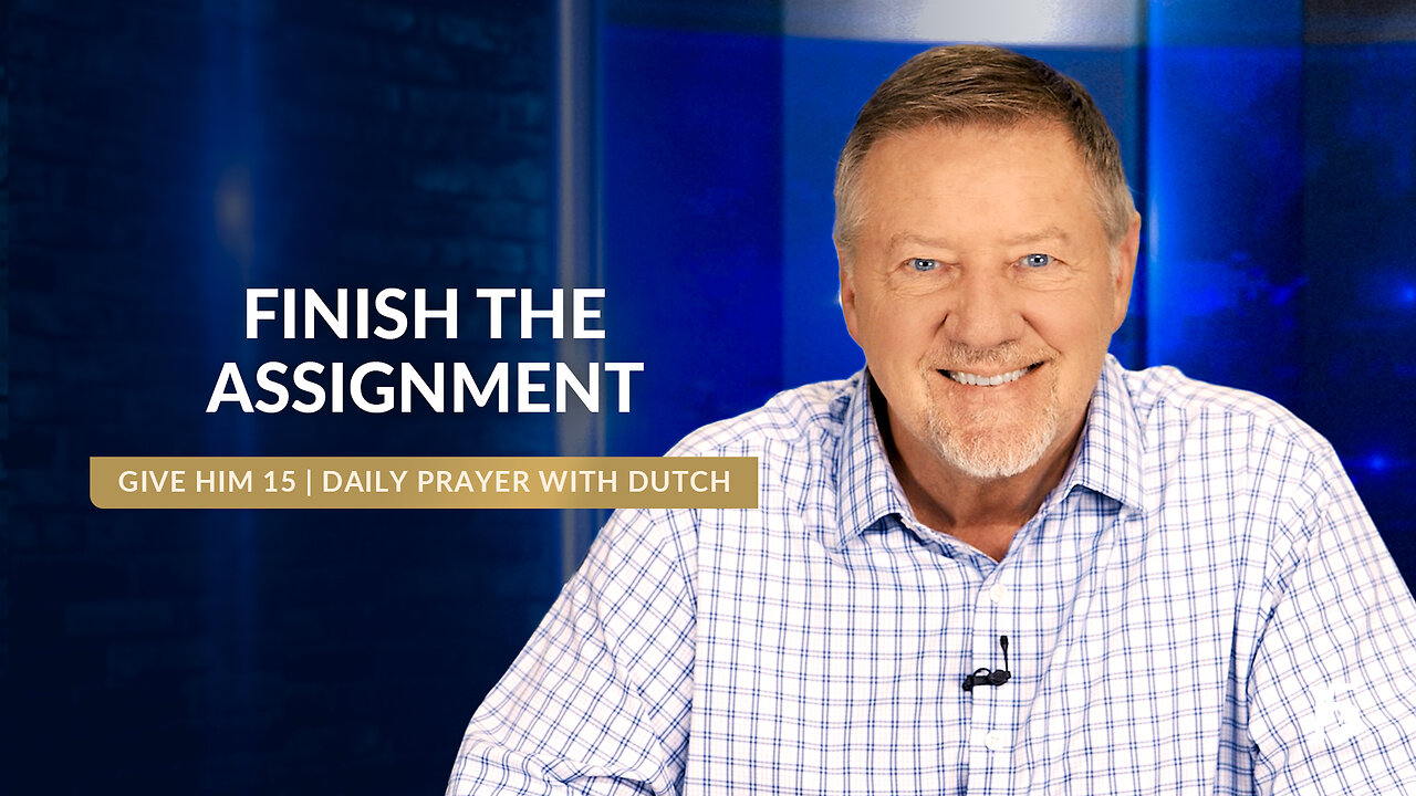 Finish the Assignment | Give Him 15: Daily Prayer with Dutch | September 26, 2024