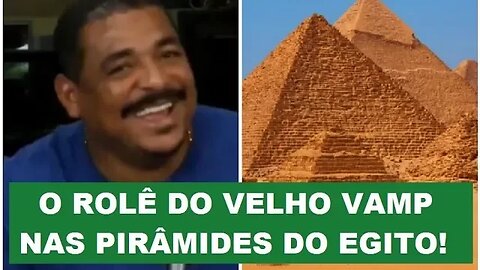 Histórias do Vampeta: o rolê nas PIRÂMIDES do EGITO!