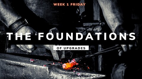 The Foundations of Upgrades Week 1 Friday