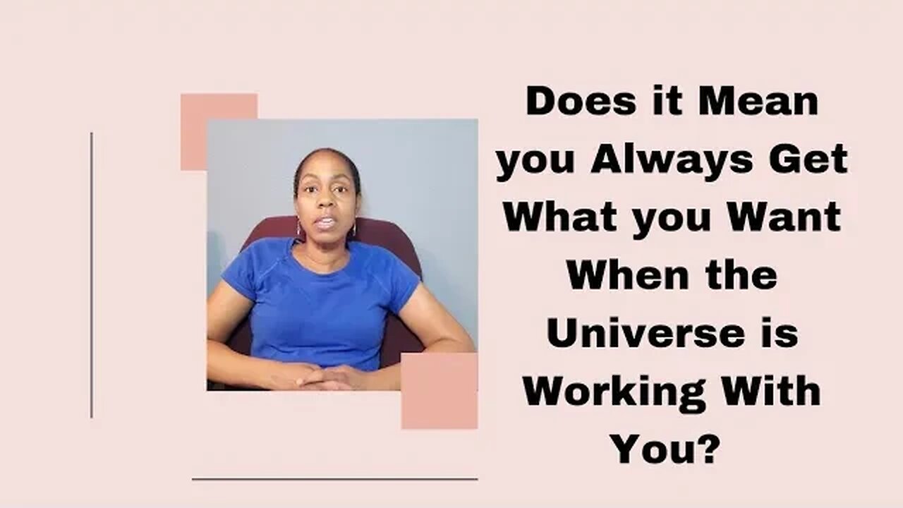 Does it mean you always get what you want when the universe is working with you?