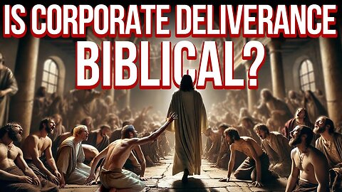 Is Corporate Deliverance Biblical?