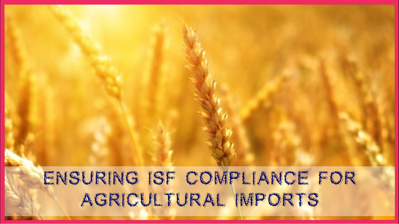 Securing the Harvest: The Importance of ISF Compliance for Agricultural Imports