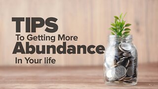 Tips To Getting More Abundance In Life!