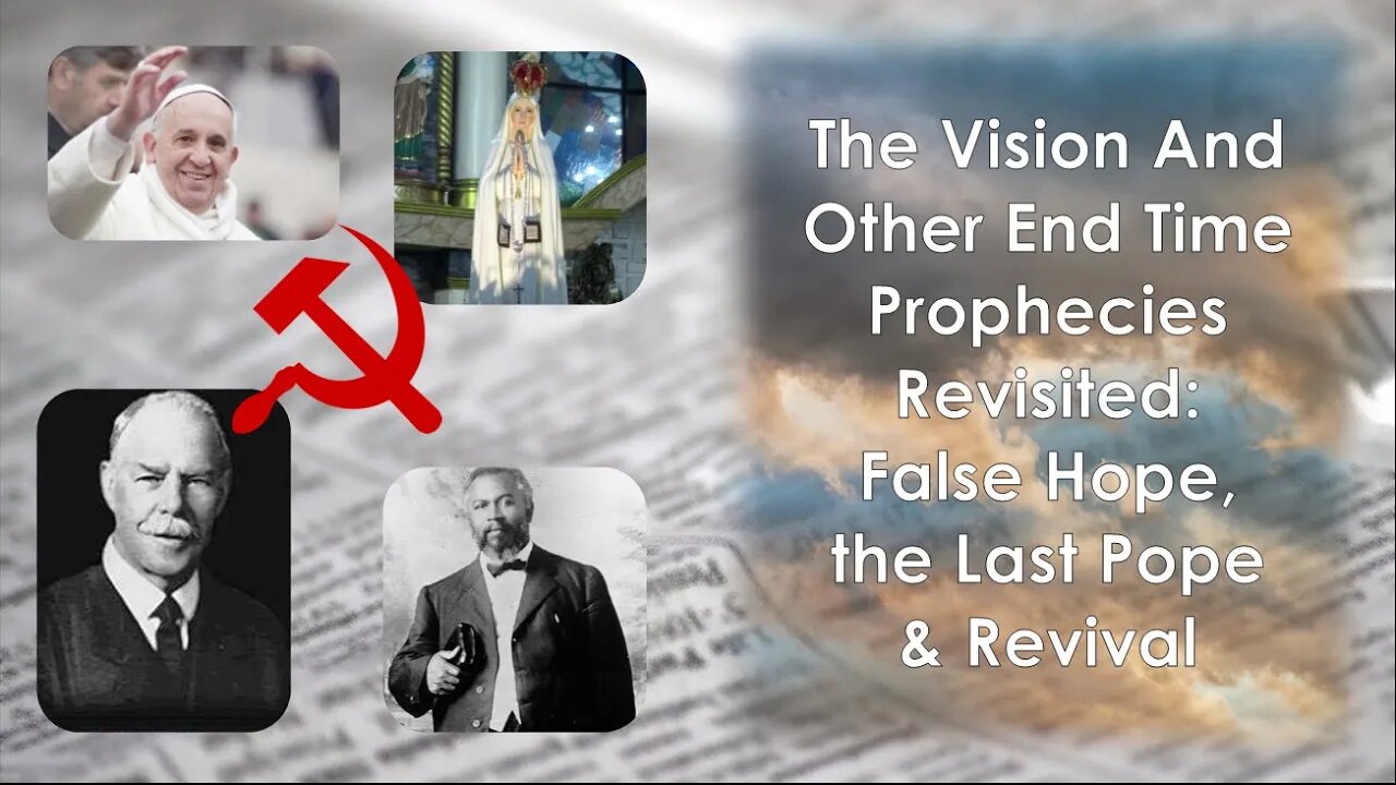 The Vision And Other End Time Prophecies Revisited False Hope, The Last Pope and Revivals