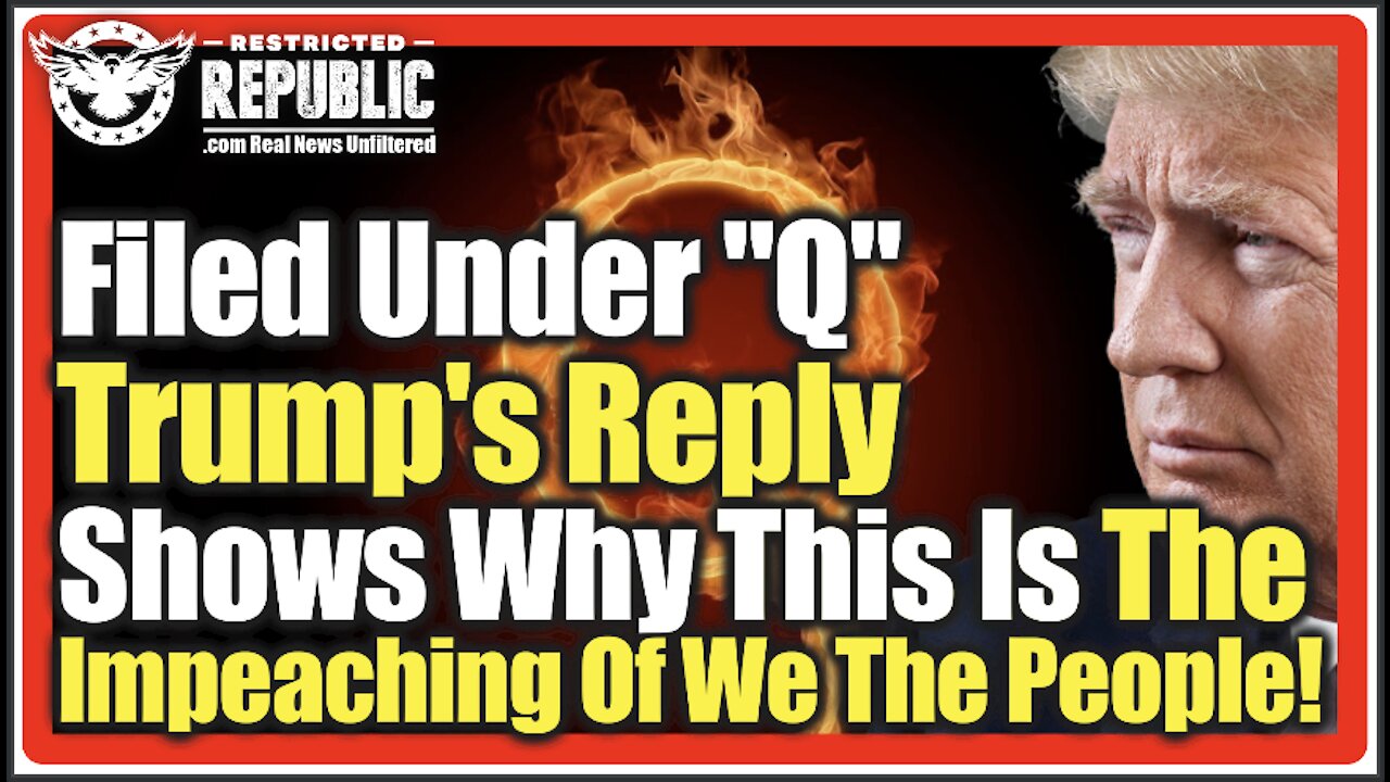 Filed Under "Q" - Trump's Reply Shows Why This Is The Impeaching Of We The People!