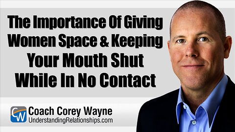 The Importance Of Giving Women Space & Keeping Your Mouth Shut While In No Contact
