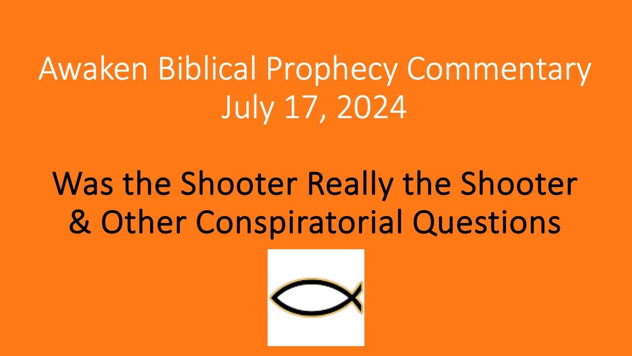 Awaken Biblical Prophecy Commentary - Was the Shooter Really the Shooter? 7-17-24