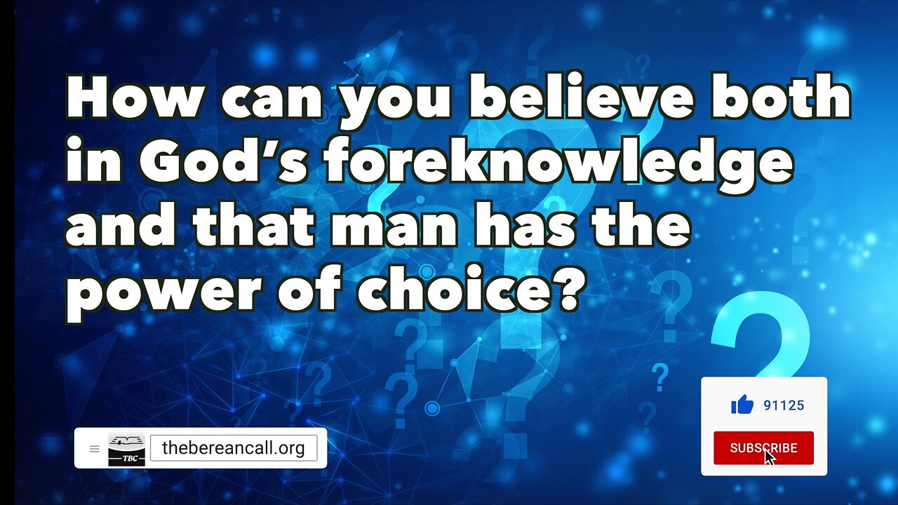 Question: How can you believe both in God’s foreknowledge and that man has the power of choice?