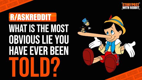 What is the most obvious lie you have ever been told? | r/AskReddit