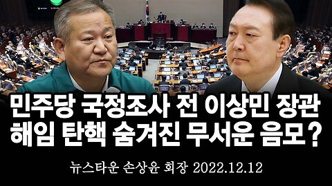 민주당 국정조사 전에 이상민 행안부 장관 해임 탄핵은 윤석열 대통령 탄핵을 위한 꼼수다! - 손상윤 뉴스타운 회장 [뉴스타운TV] 2022.12.11