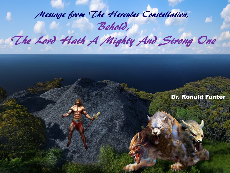 Prophetic Message from The Hercules Constellation, Behold, The Lord Hath a Mighty and Strong One