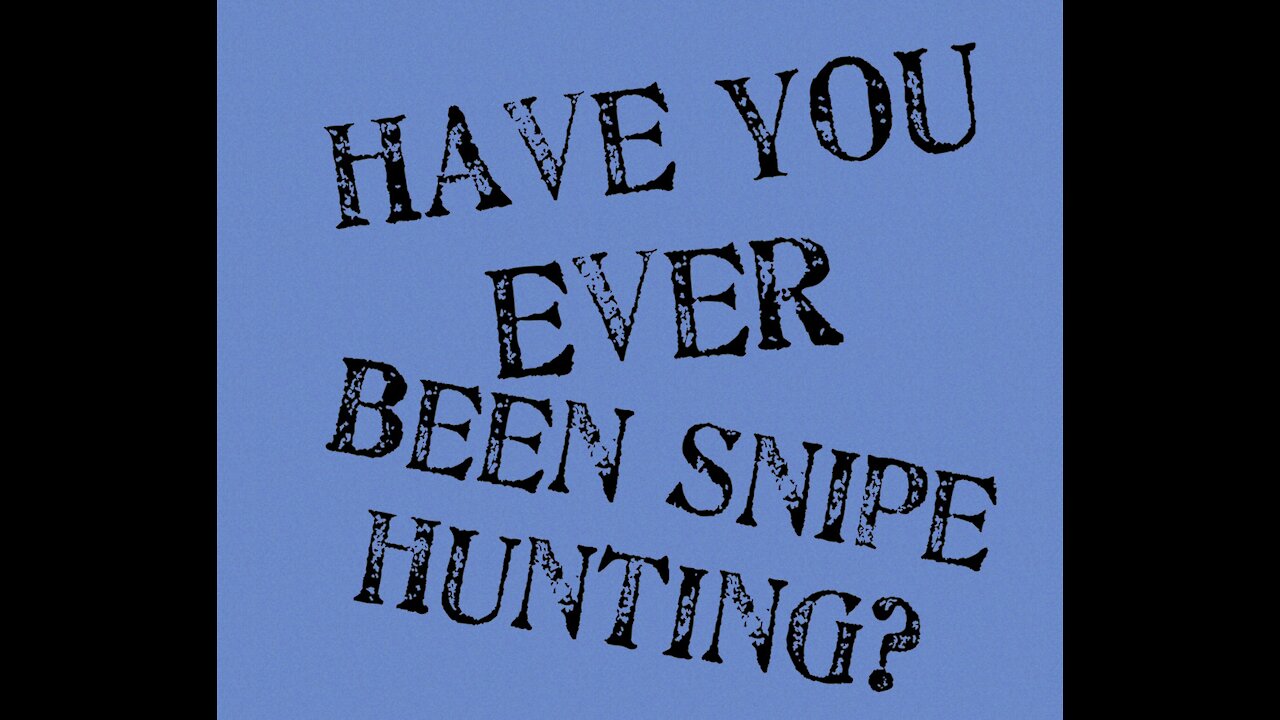 Have You Ever Been Snipe Hunting?