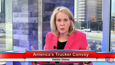 America’s Trucker Convoy | Debbie Dishes 3.1.22