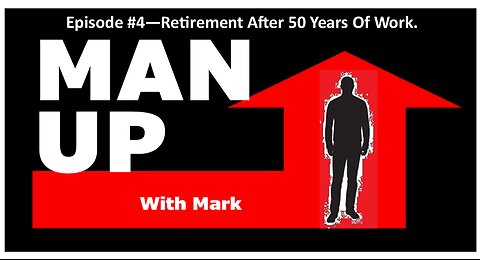 Man Up With Mark - Episode #4 - Retirement After 50 Years Of Work.