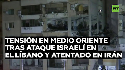 Escalada de tensión en Medio Oriente tras ataque israelí en el Líbano y un atentado en Irán