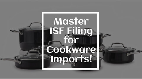 Mastering the ISF: A Guide to Filing for Pots, Pans, and Griddles
