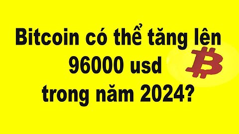 Xu hướng Bitcoin có thể tăng lên 96000 usd trong năm 2024 không?