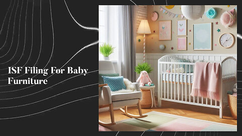 Unlocking the Secrets of Importer Security Filing for Baby Furniture