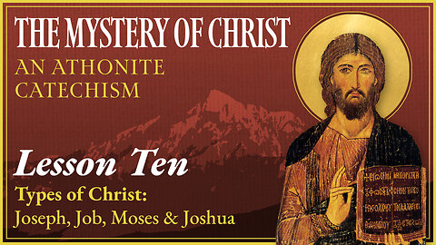 Types of Christ: Joseph, Job, Moses & Joshua - The Mystery of Christ: An Athonite Catechism (L.10)