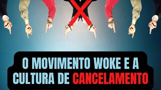 O MOVIMENTO WOKE E A CULTURA DE CANCELAMENTO