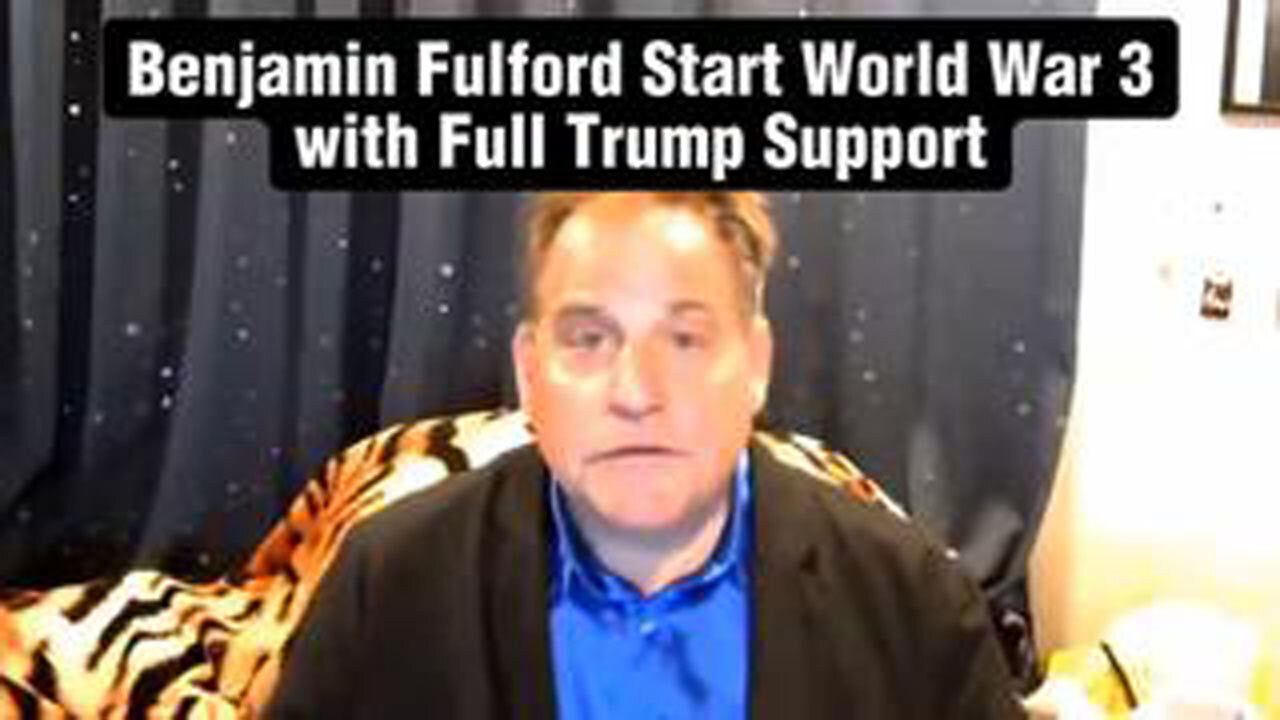 BENJAMIN FULFORD - START WORLD WAR III WITH FULL TRUMP SUPPORT