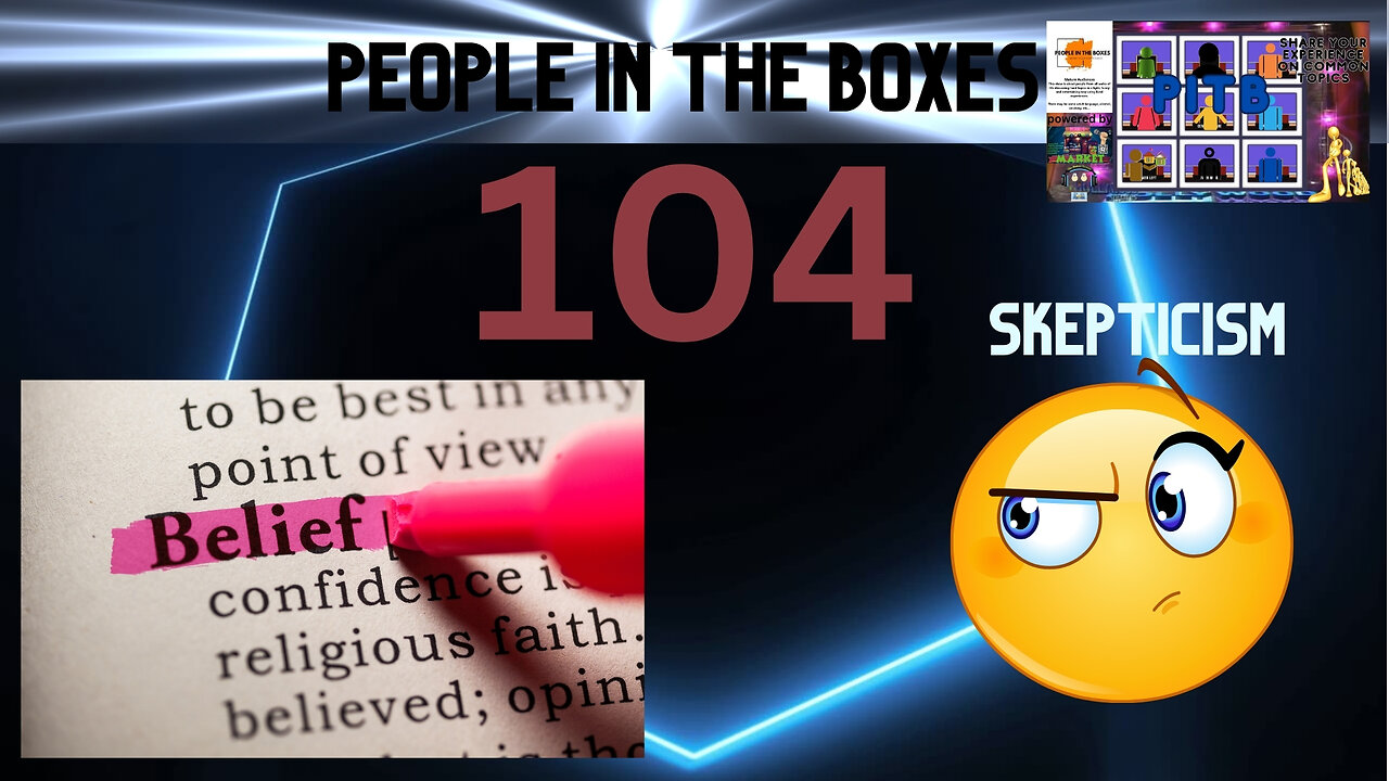 People In The Boxes ep104, What Do You Question? Let's Talk Skepticism VS Belief