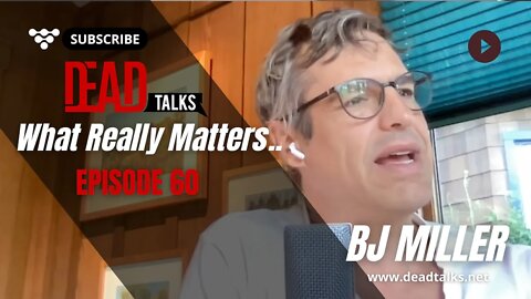 What really matters (at the end of our life) with BJ Miller on DEAD Talks Podcast