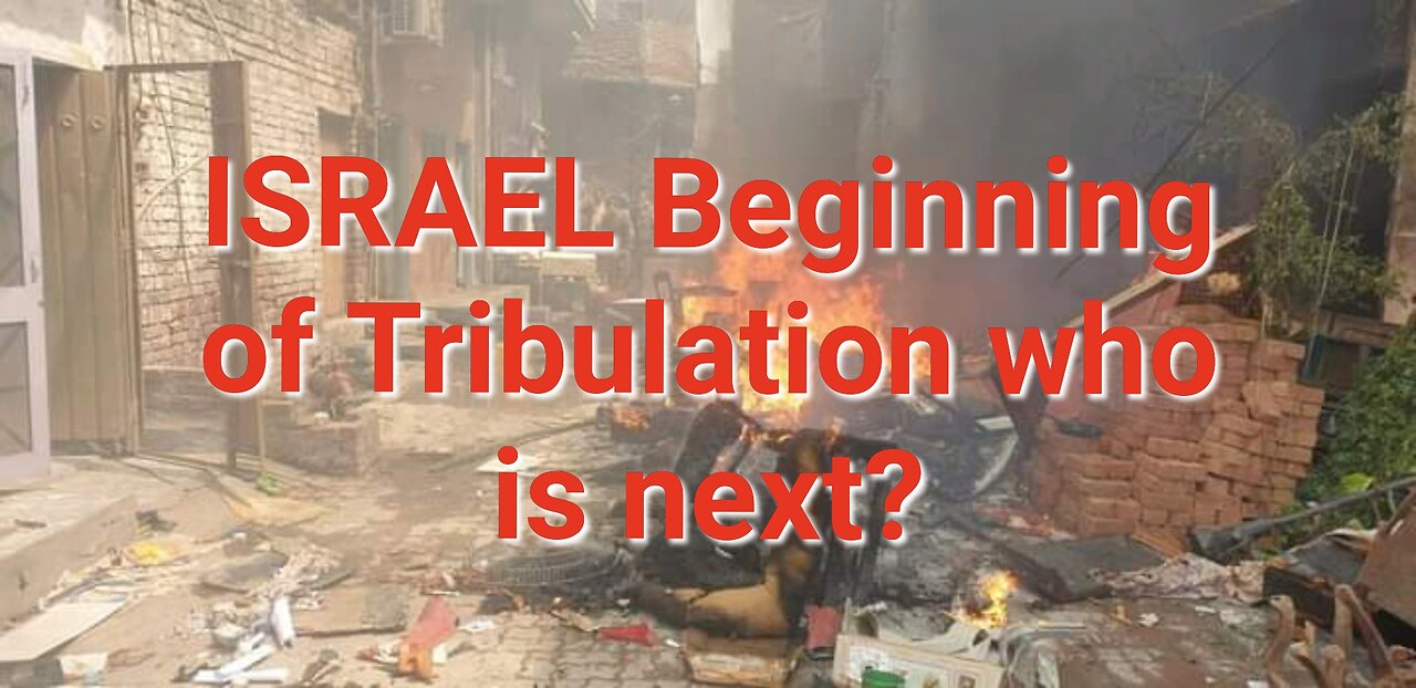 ISRAEL ~ Beginning of Tribulation ~ Who is next?